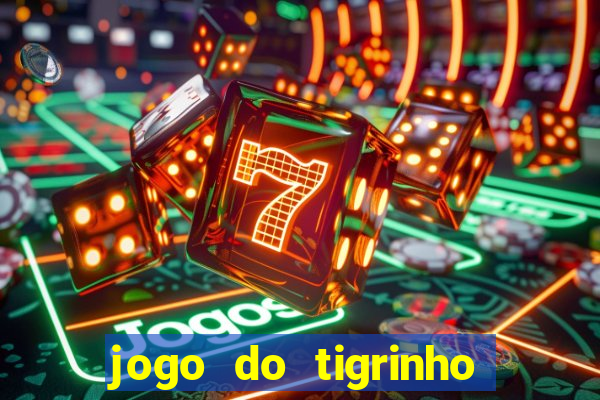 jogo do tigrinho ganha dinheiro de verdade